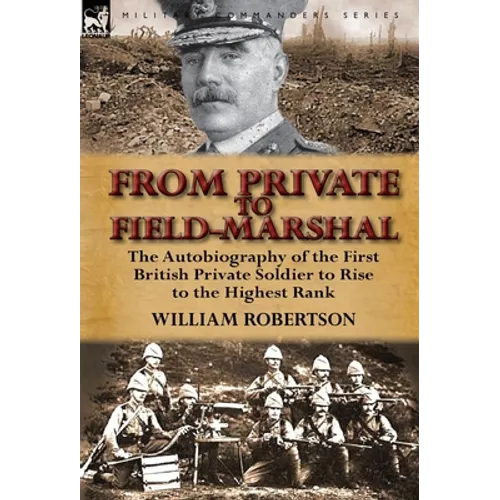 From Private to Field-Marshal: The Autobiography of the First British Private Soldier to Rise to the Highest Rank