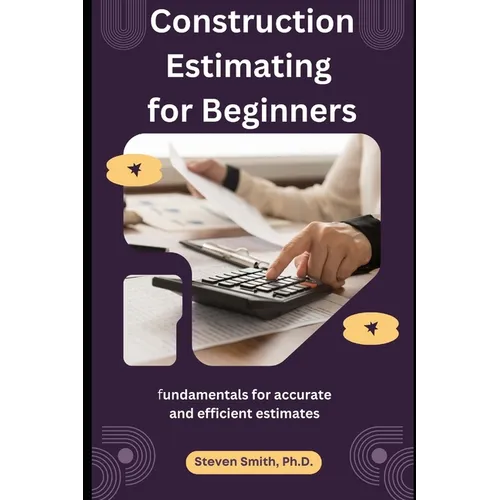 Construction Estimating for Beginners: fundamentals for accurate and efficient estimates