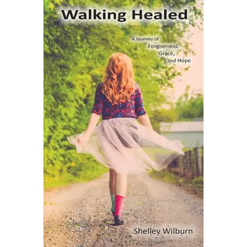 Walking Healed: A Journey of Forgiveness, Grace, and Hope