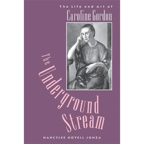 The Underground Stream: The Life and Art of Caroline Gordon