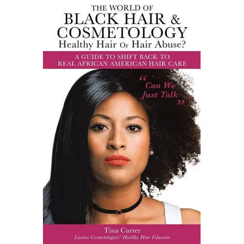 The World of Black Hair & Cosmetology Healthy Hair Or Hair Abuse? "A guide to shift back to real African American Hair Care"