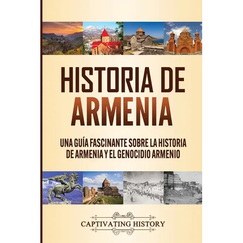 Historia de Armenia: Una Guía Fascinante sobre la Historia de Armenia y el Genocidio Armenio