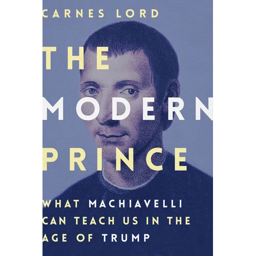 The Modern Prince: What Machiavelli Can Teach Us in the Age of Trump