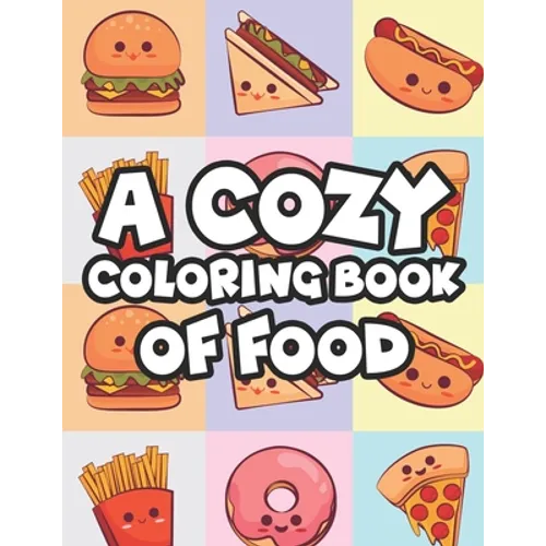 A Cozy Coloring Book Of Food: Stress-Relieving Coloring Activity For Adults, Tasty Food Illustrations And Designs To Color