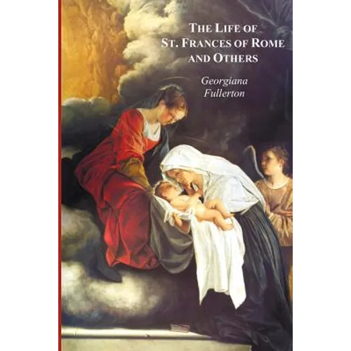 The Life of St. Frances of Rome, and Others - Blessed Lucy of Narni, Dominica of Paradiso, Anne de Montmorency