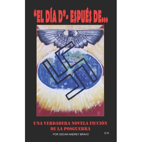 "El Día D"-espués de...: Una verdadera novela ficción de la posguerra