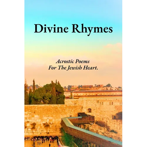 Divine Rhymes: Acrostic Poems For The Jewish Heart.