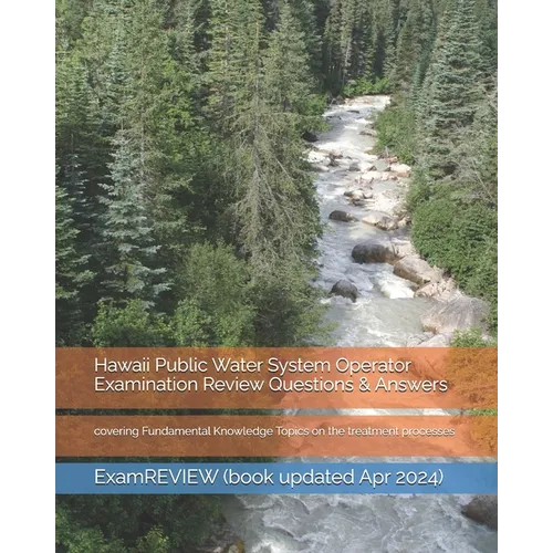 Hawaii Public Water System Operator Examination Review Questions & Answers: covering Fundamental Knowledge Topics on the treatment processes