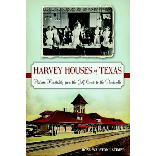 Harvey Houses of Texas: Historic Hospitality from the Gulf Coast to the Panhandle