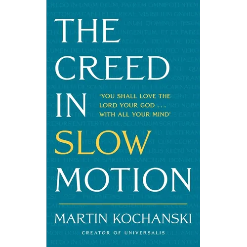 The Creed in Slow Motion: An Exploration of Faith, Phrase by Phrase, Word by Word
