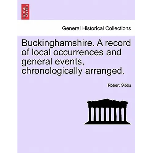 Buckinghamshire. a Record of Local Occurrences and General Events, Chronologically Arranged.