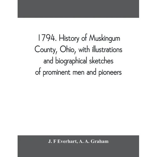 1794. History of Muskingum County, Ohio, with illustrations and biographical sketches of prominent men and pioneers