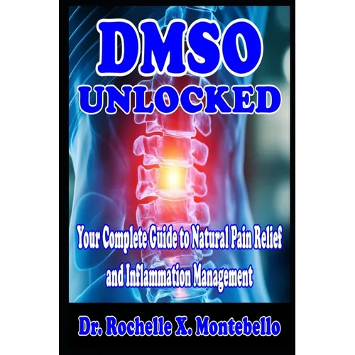 DMSO Unlocked: Your Complete Guide to Natural Pain Relief and Inflammation Management