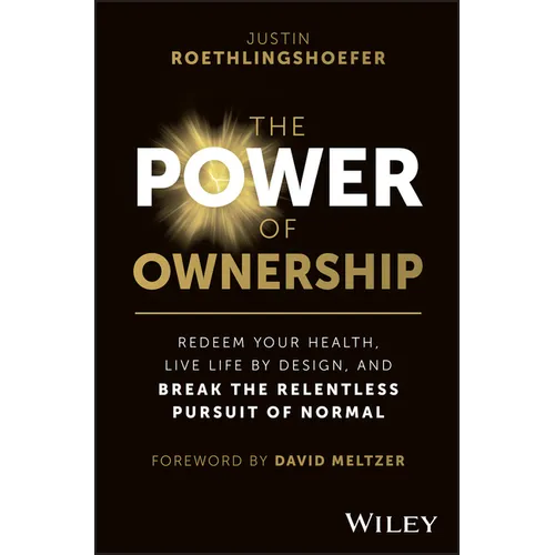 The Power of Ownership: Redeem Your Health, Live Life by Design, and Break the Relentless Pursuit of Normal