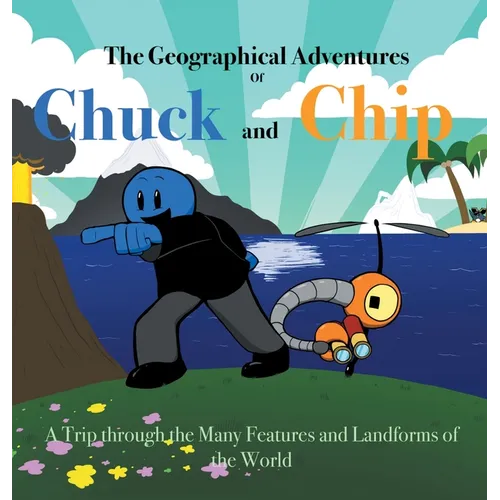 The Geographical Adventures of Chuck & Chip: A trip through the many features and landforms of the World