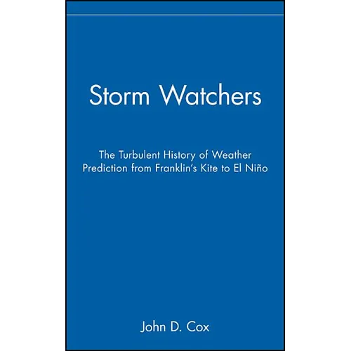 Storm Watchers: The Turbulent History of Weather Prediction from Franklin's Kite to El Nino