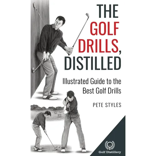 The Golf Drills, Distilled: Illustrated Guide to the Best Golf Drills