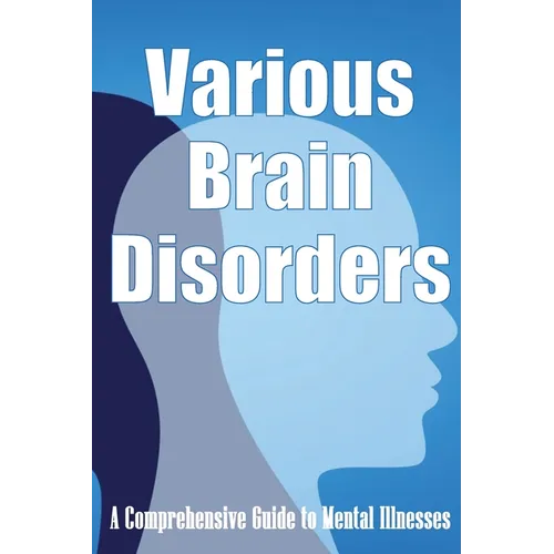 Various Brain Disorders: A Comprehensive Guide to Mental Illnesses
