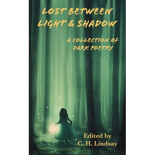 Lost Between Light & Shadow: A Collection of Dark Poetry