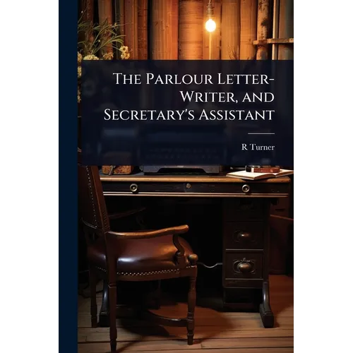 The Parlour Letter-Writer, and Secretary's Assistant
