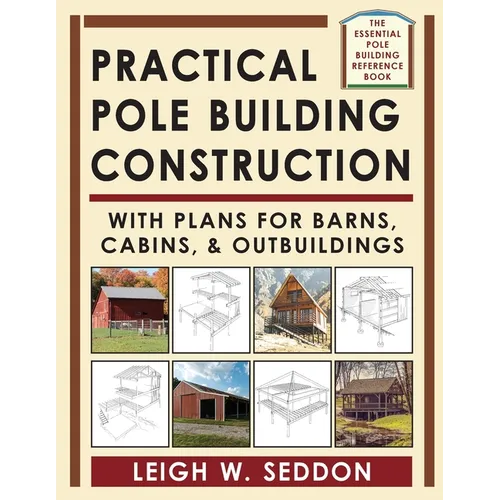 Practical Pole Building Construction: With Plans for Barns, Cabins, & Outbuildings