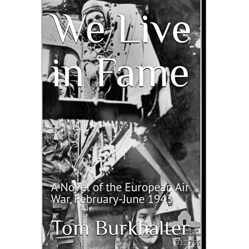 We Live in Fame: A Novel of the European Air War, February-June 1943