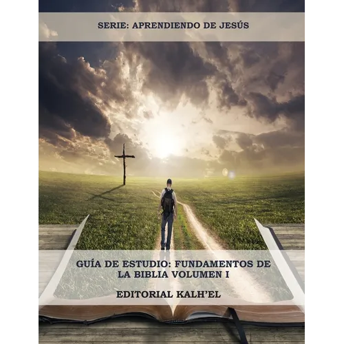 Guía de Estudio: Fundamentos de la Biblia: Las Escrituras, Cristo y su relación con las Escrituras, Los Atributos de Dios, La Creación,