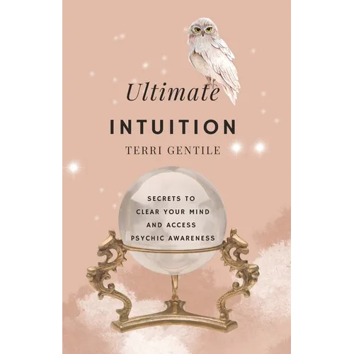 Ultimate Intuition: Secrets to Clear Your Mind and Access Psychic Awareness