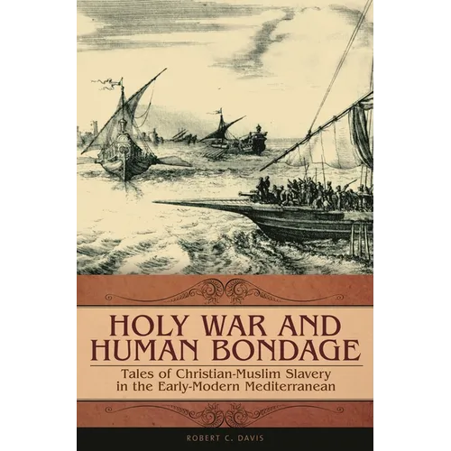 Holy War and Human Bondage: Tales of Christian-Muslim Slavery in the Early-Modern Mediterranean