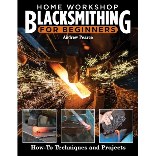 Home Workshop Blacksmithing for Beginners: How-To Techniques and Projects