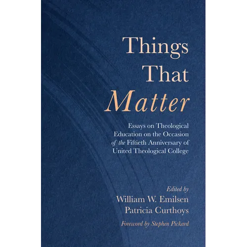 Things That Matter: Essays on Theological Education on the Occasion of the Fiftieth Anniversary of United Theological College