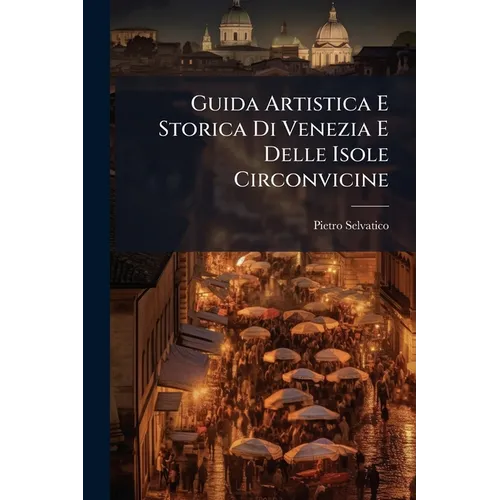 Guida Artistica E Storica Di Venezia E Delle Isole Circonvicine