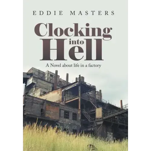Clocking into Hell: A Novel About Life in a Factory