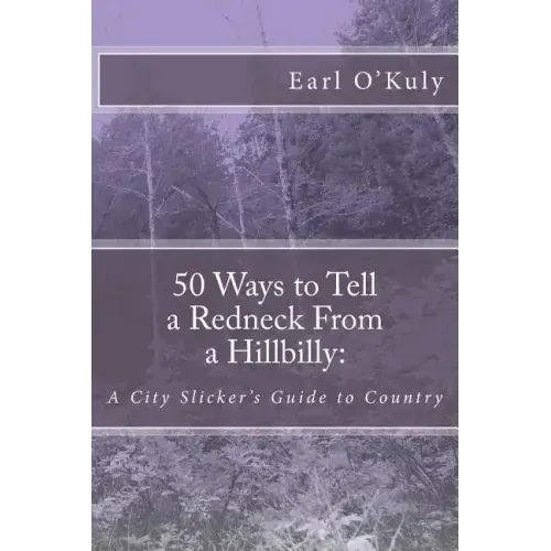 50 Ways to Tell a Redneck From a Hillbilly: A City Slicker's Guide to Country