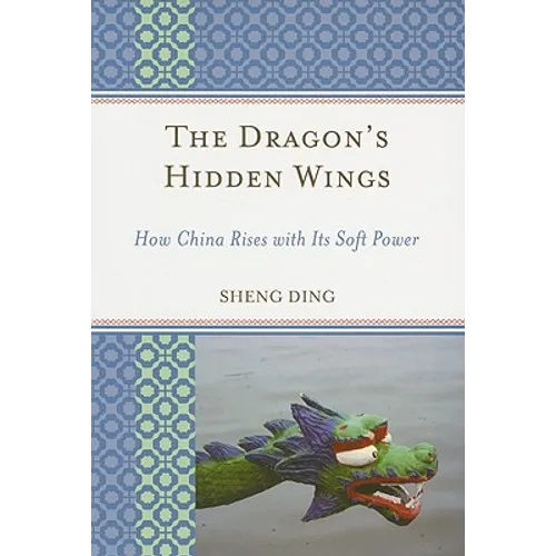 Dragon's Hidden Wings: How China Rises with Its Soft Power