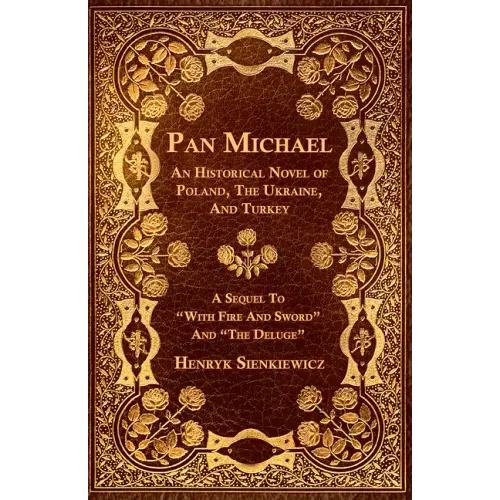 Pan Michael - An Historical Novel of Poland, The Ukraine, And Turkey. A Sequel To "With Fire And Sword" And "The Deluge"