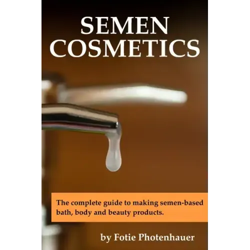 Semen Cosmetics: The complete guide to making semen-based bath, body and beauty products.