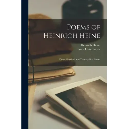 Poems of Heinrich Heine: Three Hundred and Twenty-five Poems