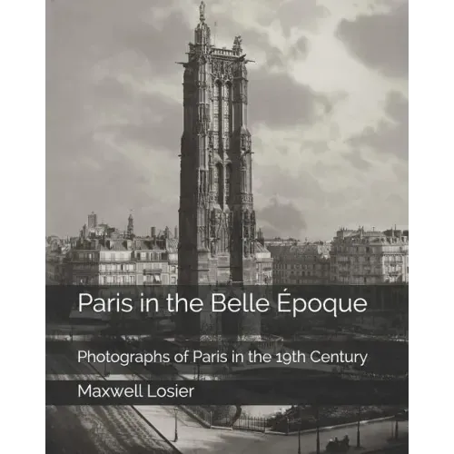Paris in the Belle Époque: Photographs of Paris in the 19th Century