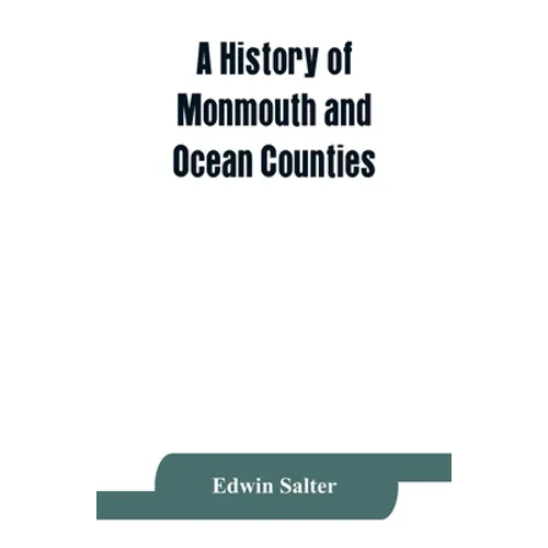 A history of Monmouth and Ocean Counties, embracing a genealogical record of earliest settlers in Monmouth and Ocean counties and their descendants. T
