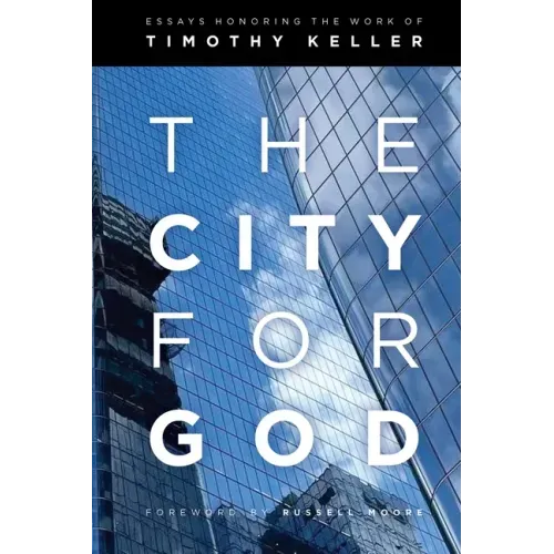 The City for God: Essays Honoring the Work of Timothy Keller