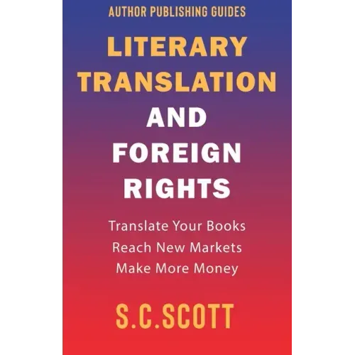 Literary Translation and Foreign Rights: How to Find Translators, Enter New Markets, and Make More Money With Literary Translations