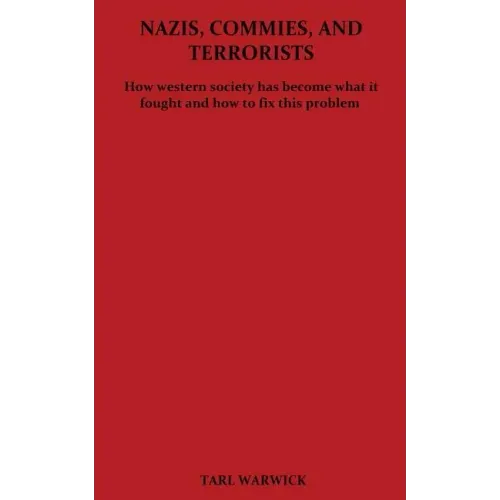 Nazis, Commies, And Terrorists: How the western world became what it fought and how to fix this problem