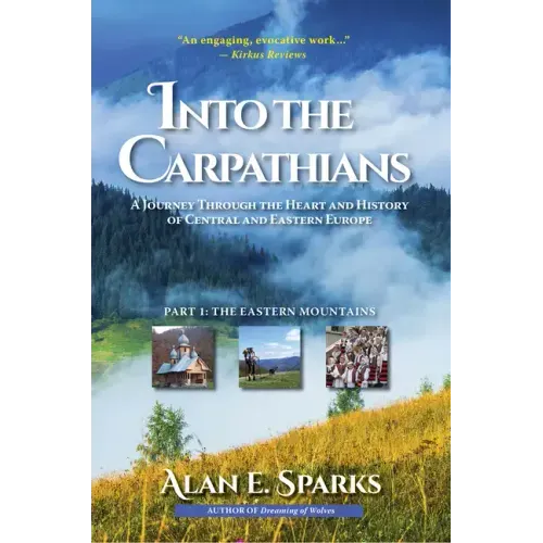 Into the Carpathians: A Journey Through the Heart and History of Central and Eastern Europe (Part 1: The Eastern Mountains) [Deluxe Color Edition]