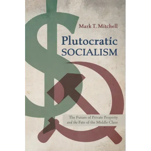 Plutocratic Socialism: The Future of Private Property and the Fate of the Middle Class