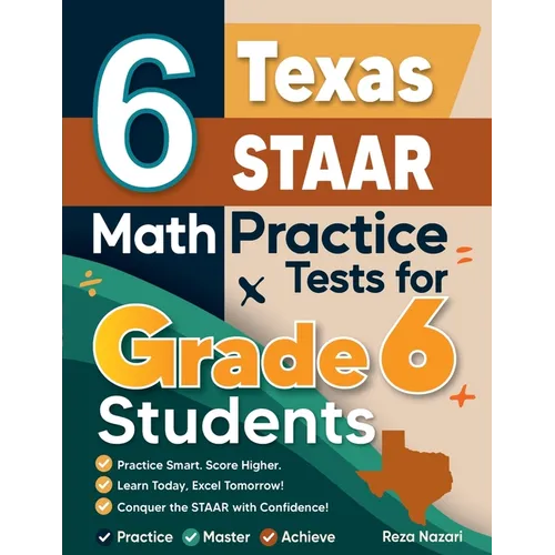 6 Texas STAAR Math Practice Tests for Grade 6 Students: A Complete Guide to Building Math Mastery and Excelling on the Texas STAAR Test