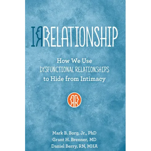 Irrelationship: How We Use Dysfunctional Relationships to Hide from Intimacy