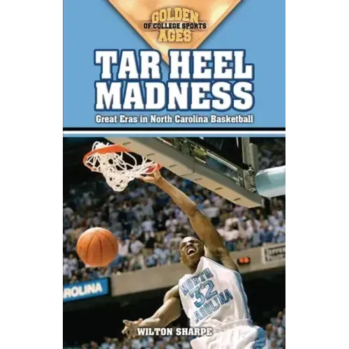 Tar Heel Madness: Great Eras in North Carolina Basketball