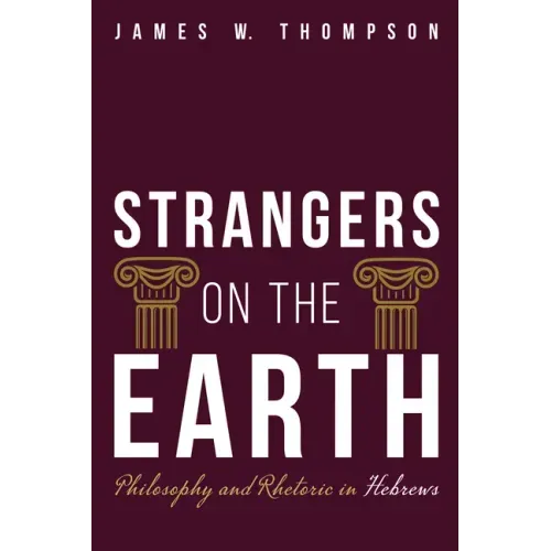 Strangers on the Earth: Philosophy and Rhetoric in Hebrews