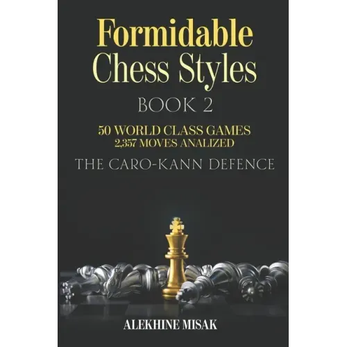 Formidable Chess Styles: The Caro Kann Defense - Book 1 - An Analysis - 50 World Class Games - 2,357 Moves Analyzed - Chess for Beginners Inter